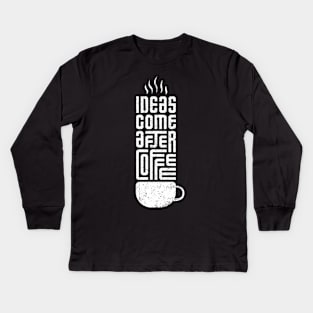 ideas come after coffee Kids Long Sleeve T-Shirt